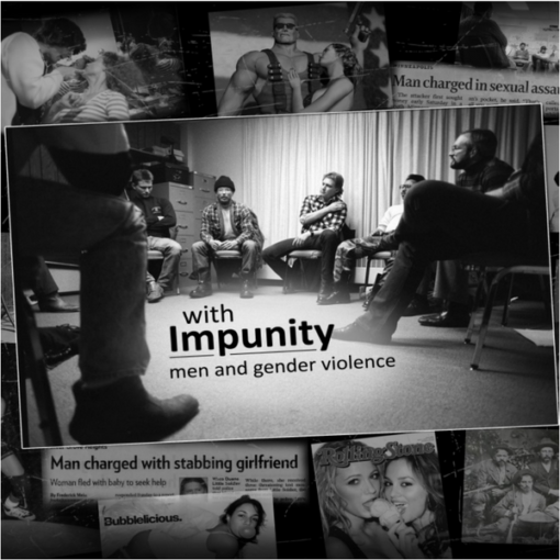 WITH IMPUNITY: MEN AND GENDER VIOLENCE FOR EDUCATION, TRAINING AND COMMUNITY DIALOGUES